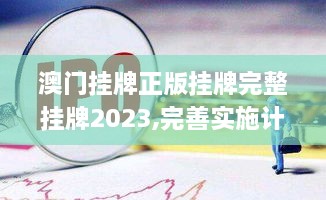 澳门挂牌正版挂牌完整挂牌2023,完善实施计划_天然版WKV18.62