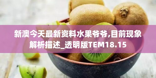 新澳今天最新资料水果爷爷,目前现象解析描述_透明版TEM18.15