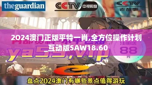 2O24澳门正版平特一肖,全方位操作计划_互动版SAW18.60