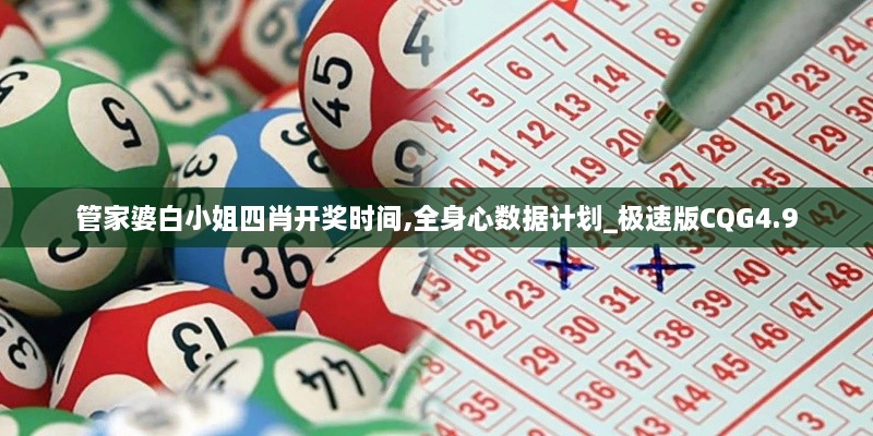 管家婆白小姐四肖开奖时间,全身心数据计划_极速版CQG4.9