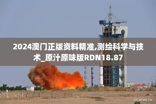 2024澳门正版资料精准,测绘科学与技术_原汁原味版RDN18.87