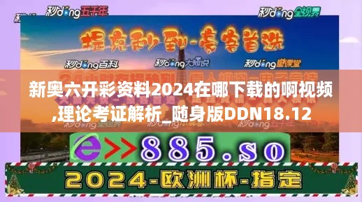 新奥六开彩资料2024在哪下载的啊视频,理论考证解析_随身版DDN18.12