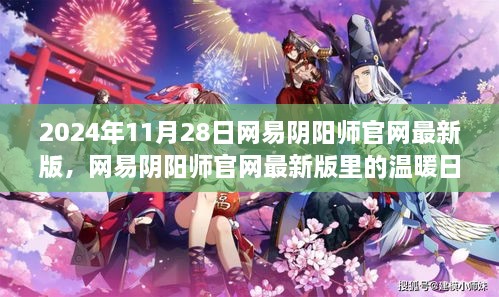 网易阴阳师官网最新版，温暖日常与神秘奇遇的羁绊之旅（2024年11月28日更新）