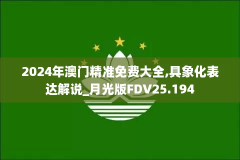 2024年澳门精准免费大全,具象化表达解说_月光版FDV25.194