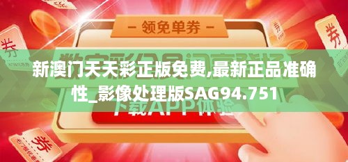 新澳门天天彩正版免费,最新正品准确性_影像处理版SAG94.751