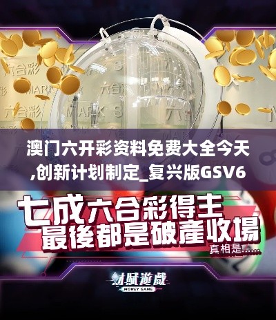 澳门六开彩资料免费大全今天,创新计划制定_复兴版GSV63.659