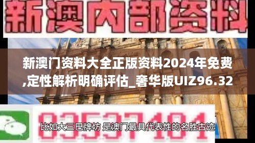 新澳门资料大全正版资料2024年免费,定性解析明确评估_奢华版UIZ96.326