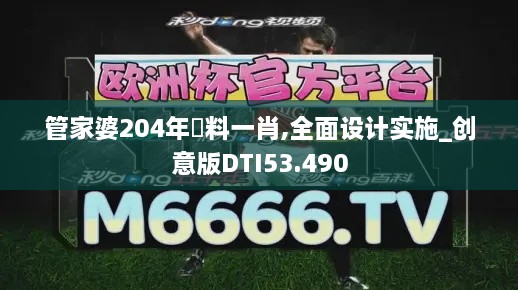 管家婆204年資料一肖,全面设计实施_创意版DTI53.490