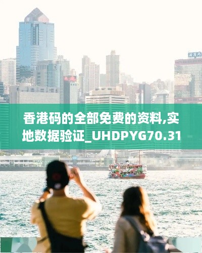 香港码的全部免费的资料,实地数据验证_UHDPYG70.316