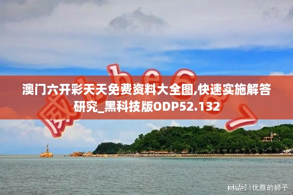 澳门六开彩天天免费资料大全图,快速实施解答研究_黑科技版ODP52.132