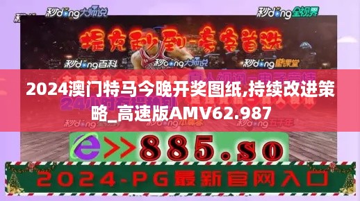 2024澳门特马今晚开奖图纸,持续改进策略_高速版AMV62.987