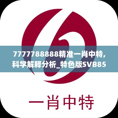 7777788888精准一肖中特,科学解释分析_特色版SVB85.879