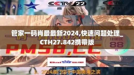 管家一码肖最最新2024,快速问题处理_CTH27.842携带版