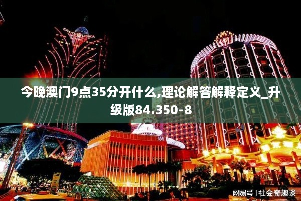 今晚澳门9点35分开什么,理论解答解释定义_升级版84.350-8