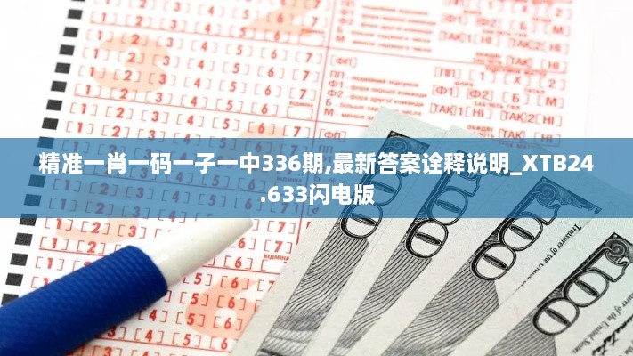 精准一肖一码一子一中336期,最新答案诠释说明_XTB24.633闪电版