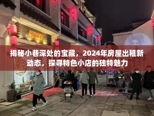 探寻小巷深处的宝藏，揭秘特色小店的独特魅力与房屋出租新动态（2024年）