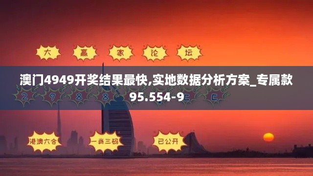 澳门4949开奖结果最快,实地数据分析方案_专属款95.554-9