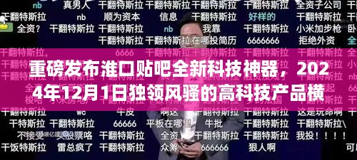 淮口贴吧科技神器重磅发布，未来高科技产品独领风骚，感受科技魅力新篇章（2024年12月1日）