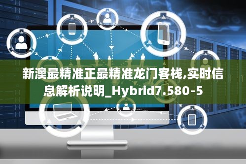 新澳最精准正最精准龙门客栈,实时信息解析说明_Hybrid7.580-5