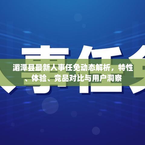 湄潭县人事任免动态深度解析，特性、体验、竞品对比及用户洞察全揭秘