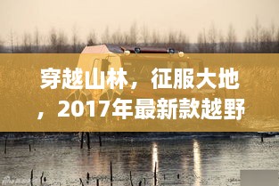 穿越山林，征服大地，2017年最新款越野车诞生及其影响力