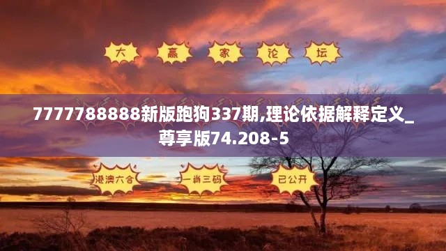 7777788888新版跑狗337期,理论依据解释定义_尊享版74.208-5