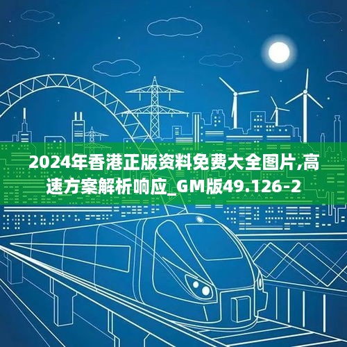 2024年香港正版资料免费大全图片,高速方案解析响应_GM版49.126-2