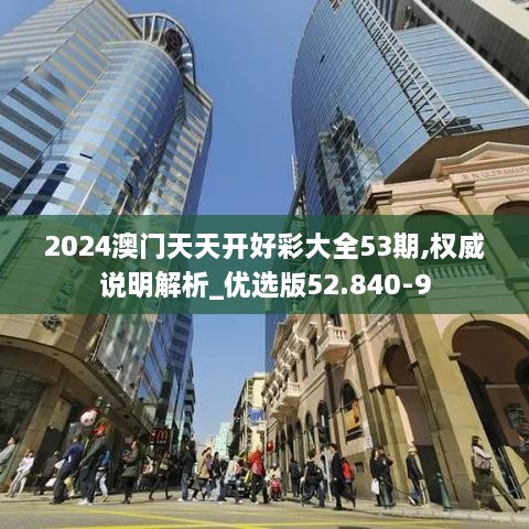 2024澳门天天开好彩大全53期,权威说明解析_优选版52.840-9