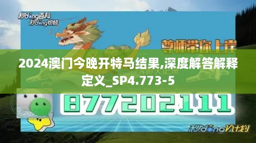 2024澳门今晚开特马结果,深度解答解释定义_SP4.773-5