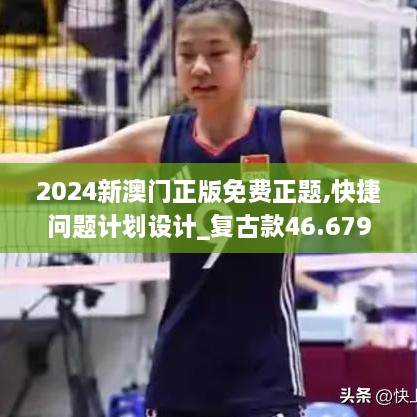 2024新澳门正版免费正题,快捷问题计划设计_复古款46.679-9