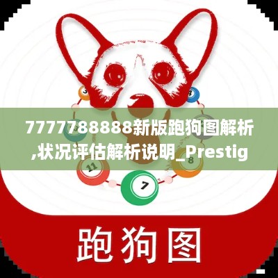 7777788888新版跑狗图解析,状况评估解析说明_Prestige74.476-6