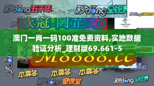 澳门一肖一码100准免费资料,实地数据验证分析_理财版69.661-5