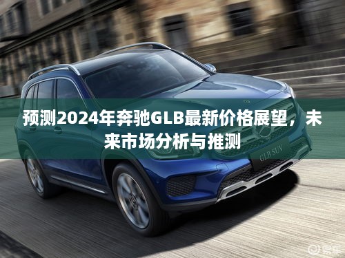 2024年奔驰GLB最新价格预测及未来市场分析展望