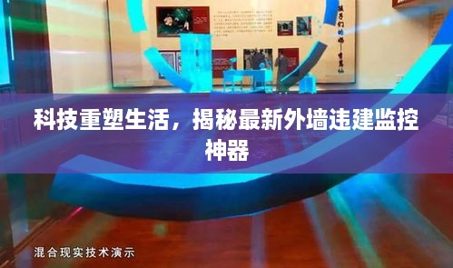 科技揭秘，最新外墙违建监控神器重塑生活安全监控体系