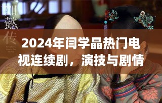 闫学晶2024年大热电视剧，演技与剧情的双重魅力