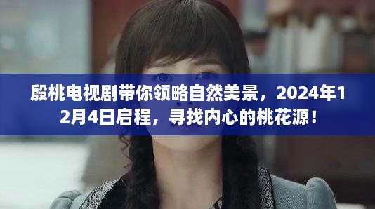 殷桃电视剧，启程寻找内心的桃花源，自然美景之旅，启程时间，2024年12月4日