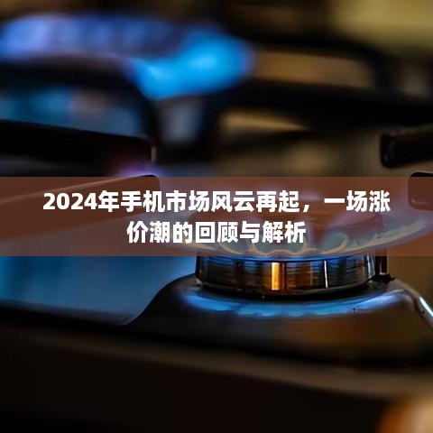 2024年手机市场风云再起，涨价潮回顾与解析