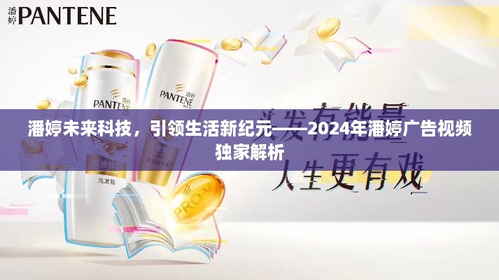 潘婷未来科技，引领生活新纪元——广告视频独家解析展望2024年潘婷新纪元风采