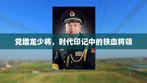 党增龙少将，铁血将领的时代印记