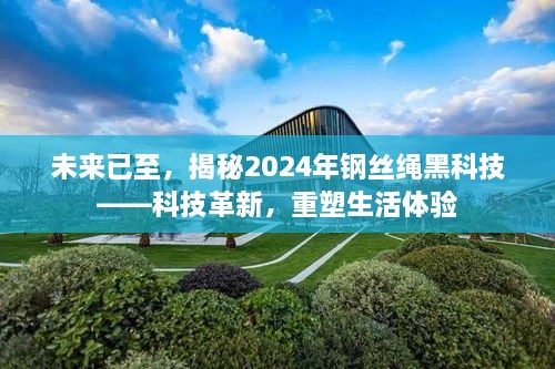 揭秘未来钢丝绳黑科技，科技革新重塑生活体验，展望2024年钢丝绳黑科技的未来趋势