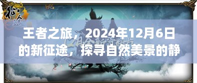 王者征途，探寻自然美景的静谧之旅，启程于2024年12月6日