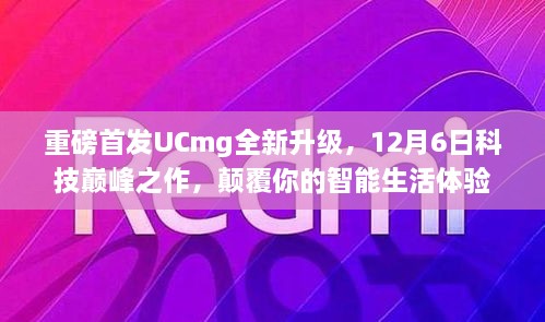 UCmg全新升级重磅首发，科技巅峰之作，颠覆智能生活体验，12月6日盛大登场