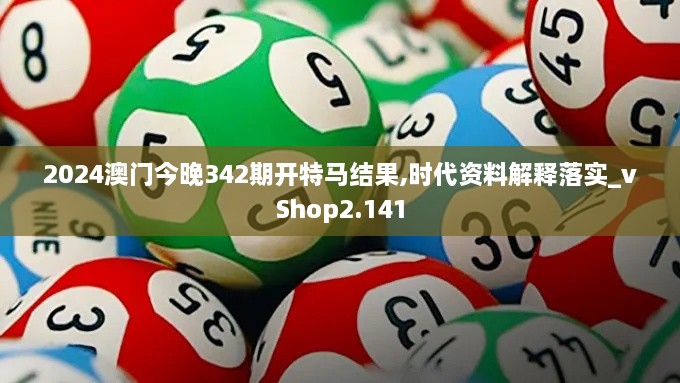 2024澳门今晚342期开特马结果,时代资料解释落实_vShop2.141