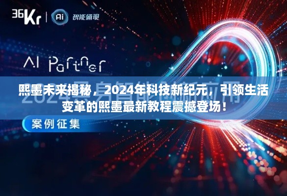 熙墨未来揭秘，引领生活变革的2024科技新纪元最新教程震撼登场！