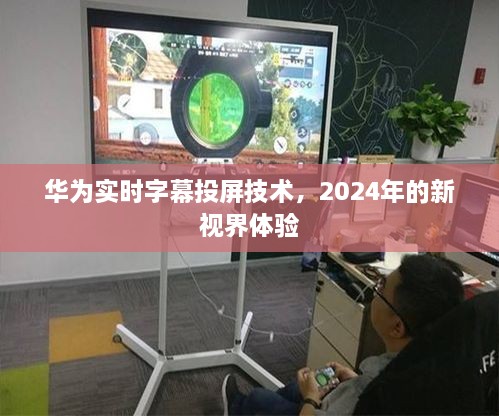 华为实时字幕投屏技术，开启2024新视界体验之门