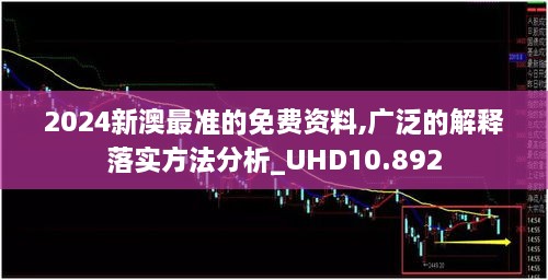 2024新澳最准的免费资料,广泛的解释落实方法分析_UHD10.892