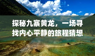 探秘九寨黄龙，追寻内心平静的旅程之旅