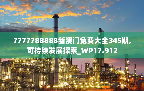 7777788888新澳门免费大全345期,可持续发展探索_WP17.912