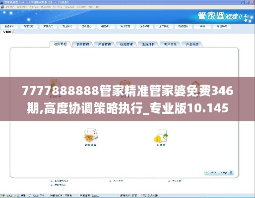 7777888888管家精准管家婆免费346期,高度协调策略执行_专业版10.145