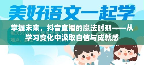 抖音直播魔法时刻，学习变化中的自信与成就感，掌握未来之道